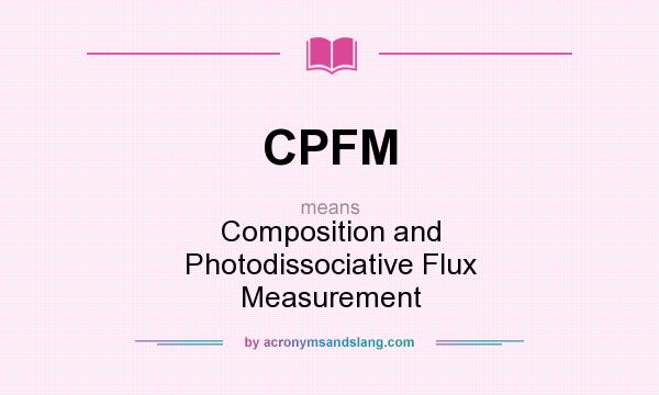 What does CPFM mean? It stands for Composition and Photodissociative Flux Measurement