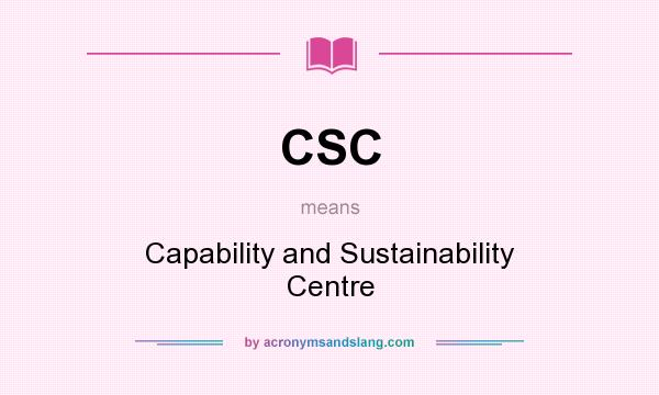 What does CSC mean? It stands for Capability and Sustainability Centre