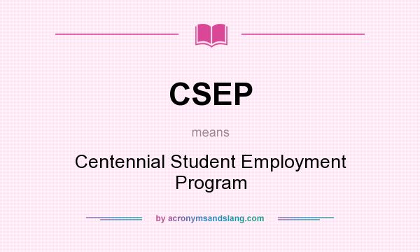 What does CSEP mean? It stands for Centennial Student Employment Program