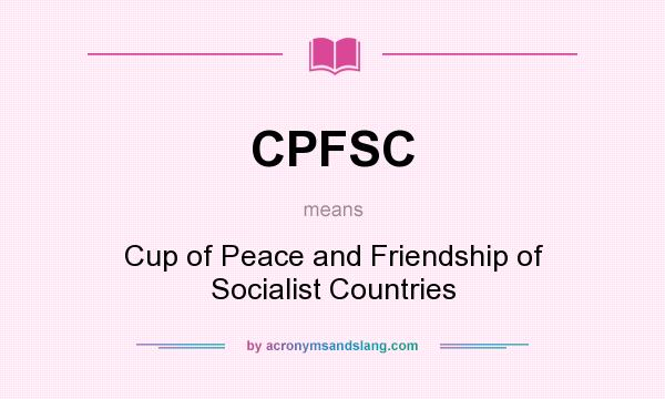 What does CPFSC mean? It stands for Cup of Peace and Friendship of Socialist Countries