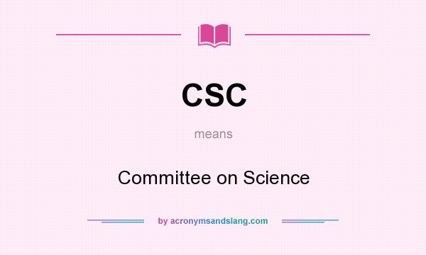 What does CSC mean? It stands for Committee on Science