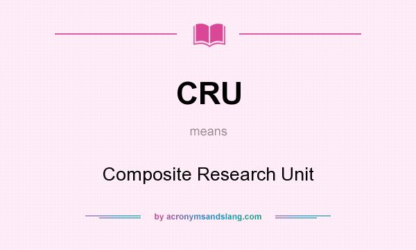 What does CRU mean? It stands for Composite Research Unit