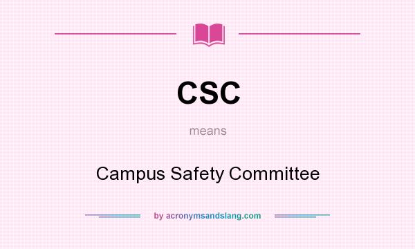 What does CSC mean? It stands for Campus Safety Committee
