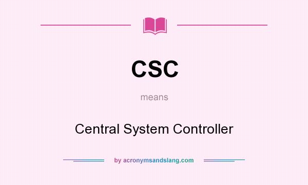 What does CSC mean? It stands for Central System Controller
