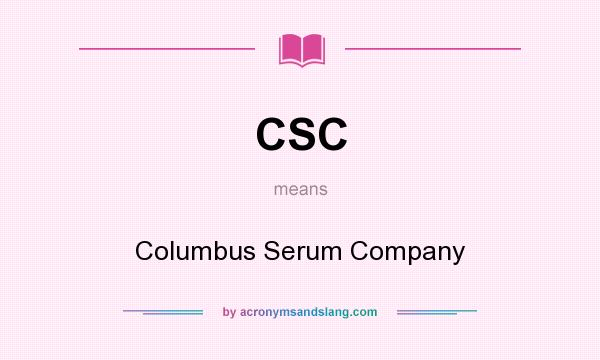 What does CSC mean? It stands for Columbus Serum Company