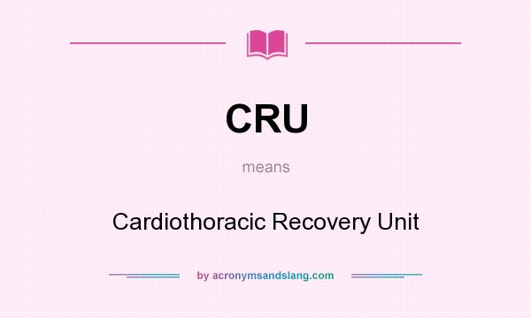 What does CRU mean? It stands for Cardiothoracic Recovery Unit