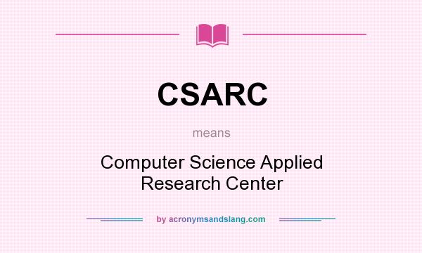 What does CSARC mean? It stands for Computer Science Applied Research Center