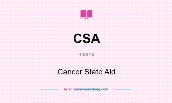 What does CSA mean? It stands for Cancer State Aid