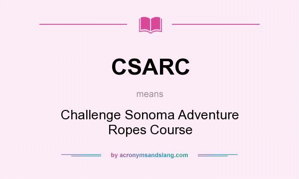 What does CSARC mean? It stands for Challenge Sonoma Adventure Ropes Course
