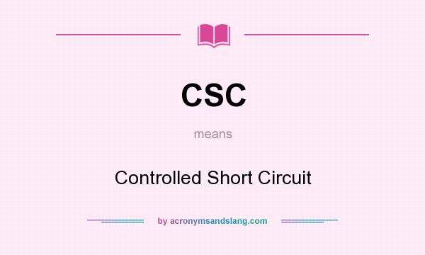 What does CSC mean? It stands for Controlled Short Circuit