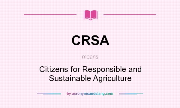 What does CRSA mean? It stands for Citizens for Responsible and Sustainable Agriculture