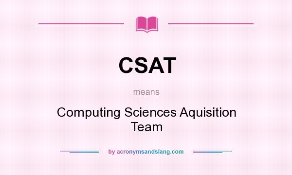 What does CSAT mean? It stands for Computing Sciences Aquisition Team