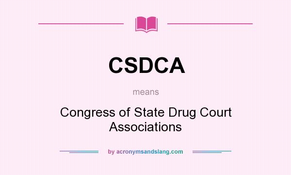 What does CSDCA mean? It stands for Congress of State Drug Court Associations
