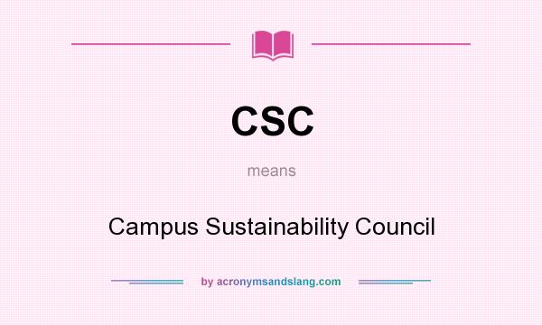 What does CSC mean? It stands for Campus Sustainability Council