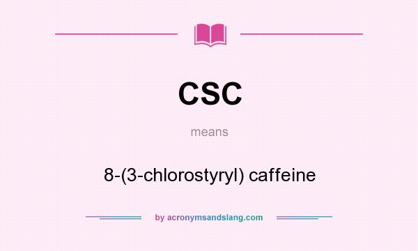 What does CSC mean? It stands for 8-(3-chlorostyryl) caffeine