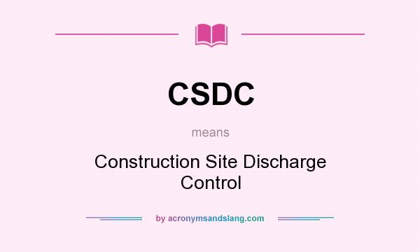 What does CSDC mean? It stands for Construction Site Discharge Control