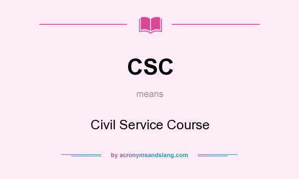 What does CSC mean? It stands for Civil Service Course