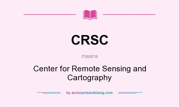What does CRSC mean? It stands for Center for Remote Sensing and Cartography