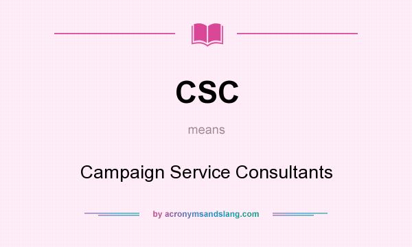 What does CSC mean? It stands for Campaign Service Consultants
