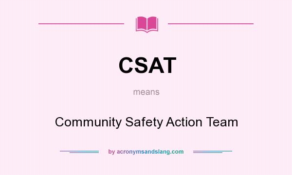What does CSAT mean? It stands for Community Safety Action Team