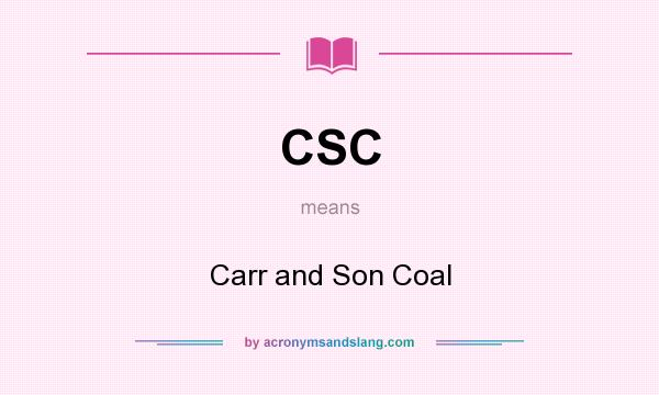 What does CSC mean? It stands for Carr and Son Coal
