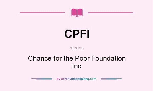 What does CPFI mean? It stands for Chance for the Poor Foundation Inc