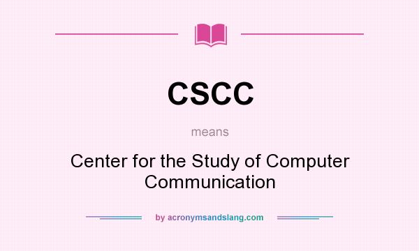What does CSCC mean? It stands for Center for the Study of Computer Communication