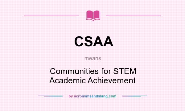 What does CSAA mean? It stands for Communities for STEM Academic Achievement