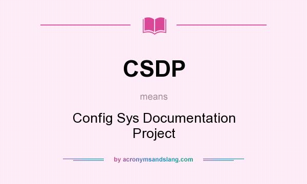 What does CSDP mean? It stands for Config Sys Documentation Project
