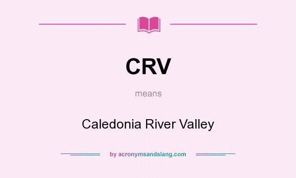 What does CRV mean? It stands for Caledonia River Valley