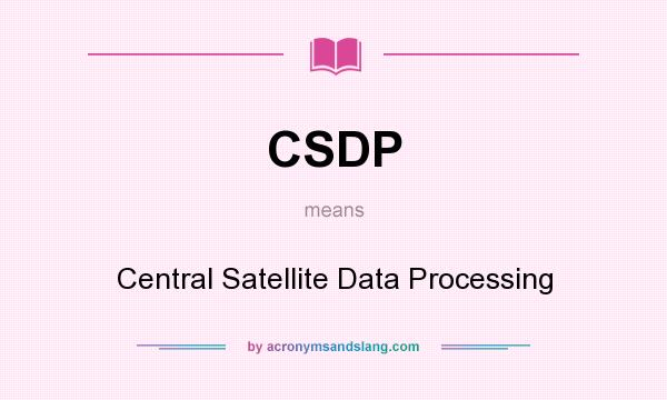 What does CSDP mean? It stands for Central Satellite Data Processing