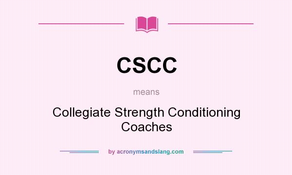 What does CSCC mean? It stands for Collegiate Strength Conditioning Coaches