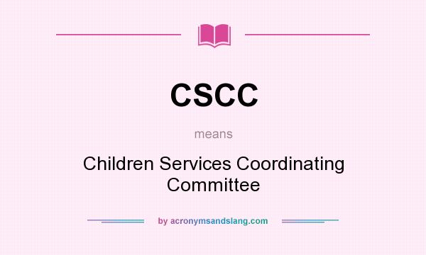 What does CSCC mean? It stands for Children Services Coordinating Committee