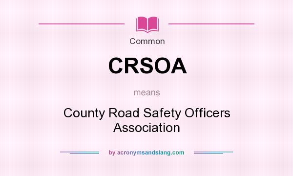 What does CRSOA mean? It stands for County Road Safety Officers Association