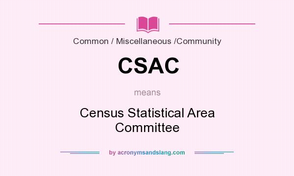 What does CSAC mean? It stands for Census Statistical Area Committee