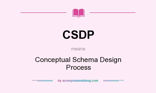 What does CSDP mean? It stands for Conceptual Schema Design Process