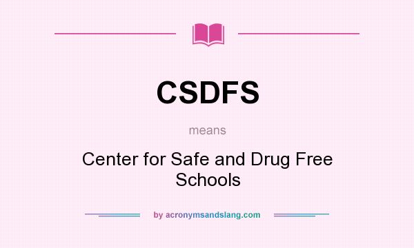 What does CSDFS mean? It stands for Center for Safe and Drug Free Schools