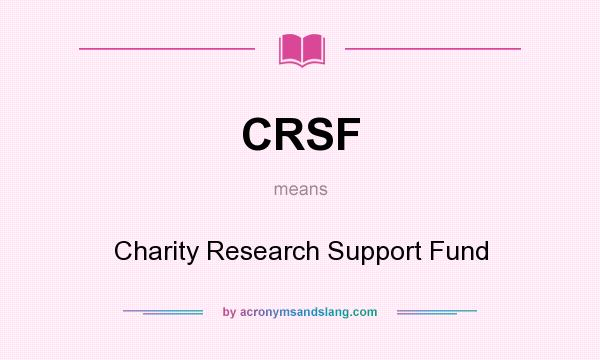 What does CRSF mean? It stands for Charity Research Support Fund