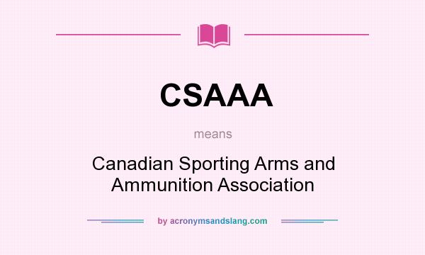What does CSAAA mean? It stands for Canadian Sporting Arms and Ammunition Association