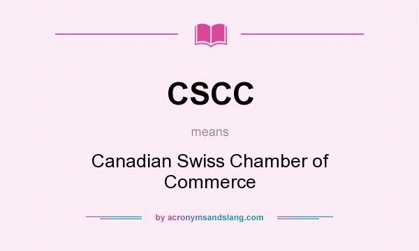What does CSCC mean? It stands for Canadian Swiss Chamber of Commerce