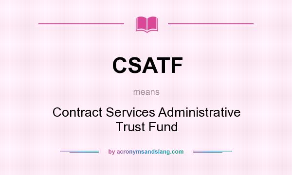 What does CSATF mean? It stands for Contract Services Administrative Trust Fund