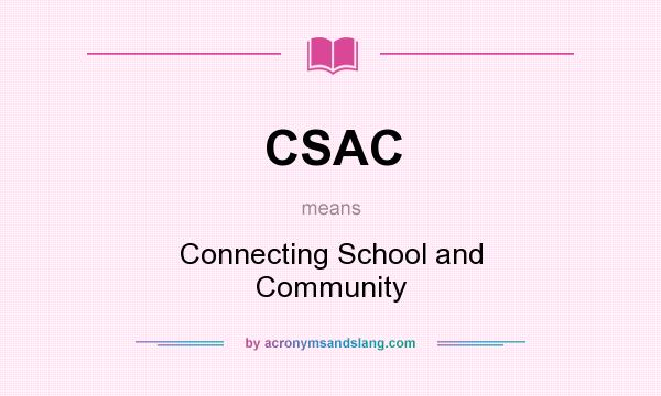 What does CSAC mean? It stands for Connecting School and Community