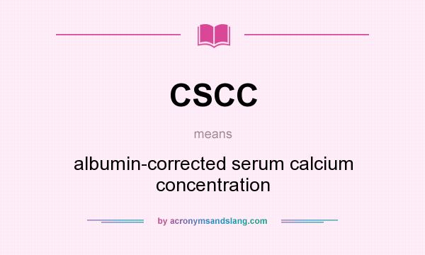 What does CSCC mean? It stands for albumin-corrected serum calcium concentration
