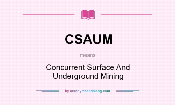 What does CSAUM mean? It stands for Concurrent Surface And Underground Mining