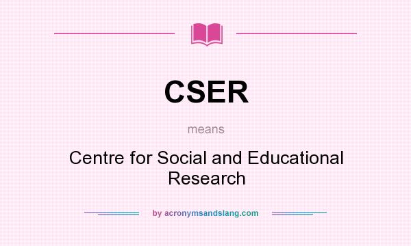 What does CSER mean? It stands for Centre for Social and Educational Research