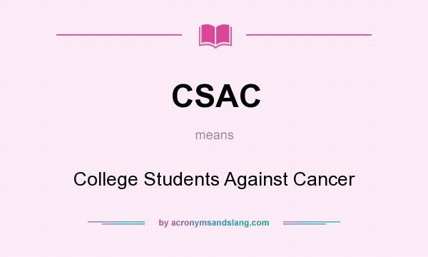 What does CSAC mean? It stands for College Students Against Cancer