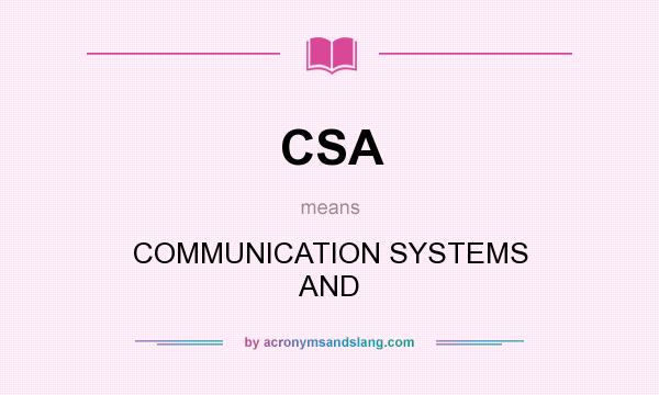 What does CSA mean? It stands for COMMUNICATION SYSTEMS AND