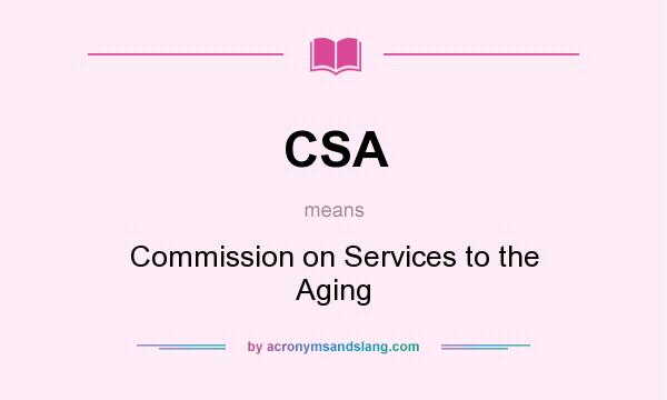 What does CSA mean? It stands for Commission on Services to the Aging