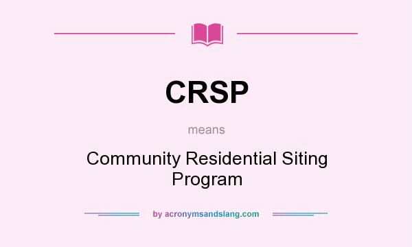What does CRSP mean? It stands for Community Residential Siting Program