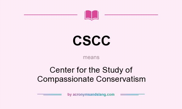 What does CSCC mean? It stands for Center for the Study of Compassionate Conservatism